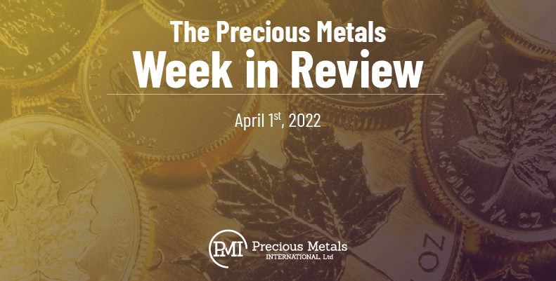 The Precious Metals Week in Review – April 1st, 2022