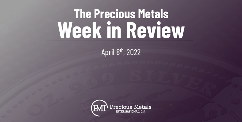 The Precious Metals Week in Review – April 8th, 2022