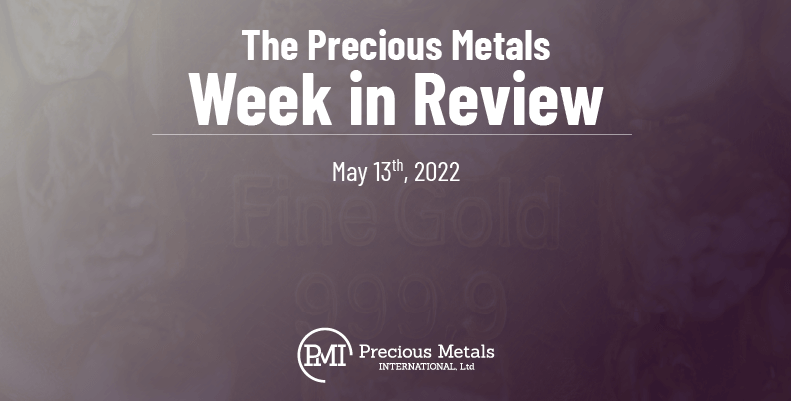 The Precious Metals Week in Review – May 13th, 2022