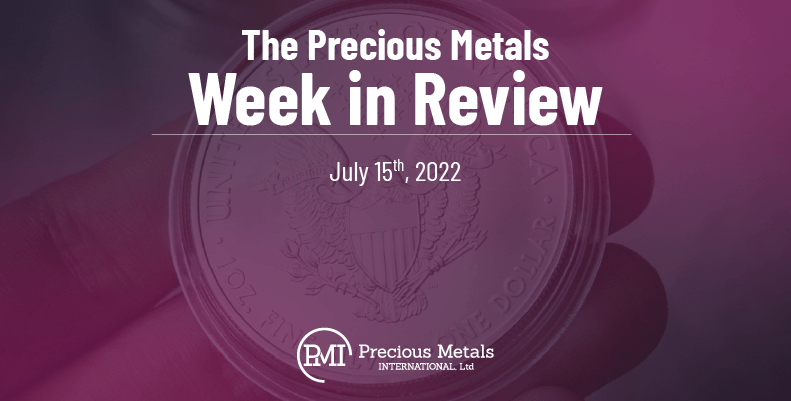 The Precious Metals Week in Review – July 15th, 2022.